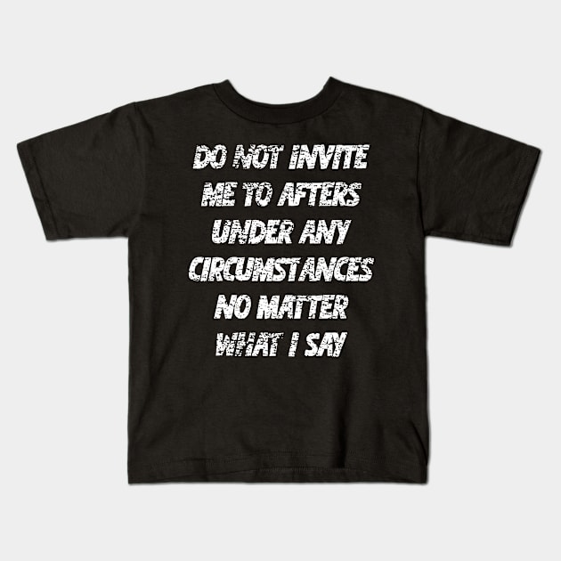 Do not invite me to afters under any circumstances no matter what i say Kids T-Shirt by Dreamon Studio